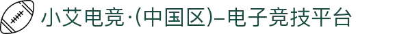 小艾电竞·(中国区)-电子竞技平台